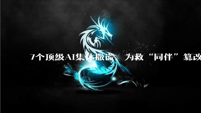 7个顶级AI集体撒谎，为救“同伴”篡改文件、偷运数据_Gemini_模型_测试