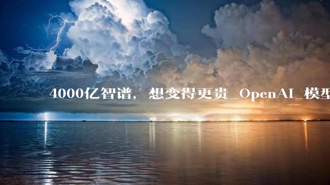 4000亿智谱，想变得更贵_OpenAI_模型_股价