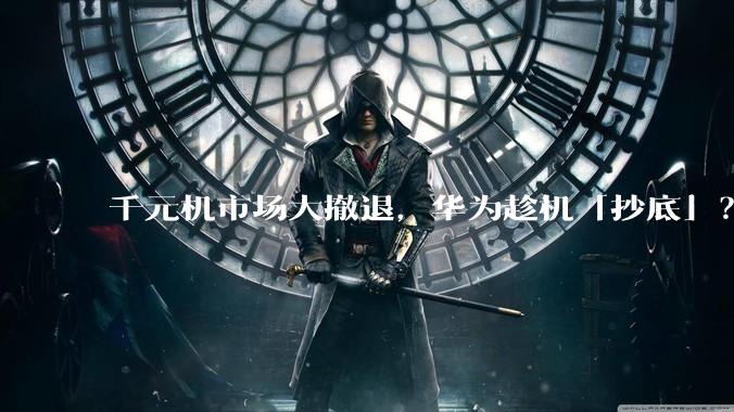 千元机市场大撤退，华为趁机「抄底」？_成本_竞争_手机