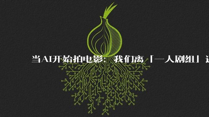当AI开始拍电影：我们离「一人剧组」还有多远？_Luma_Dreams_后期