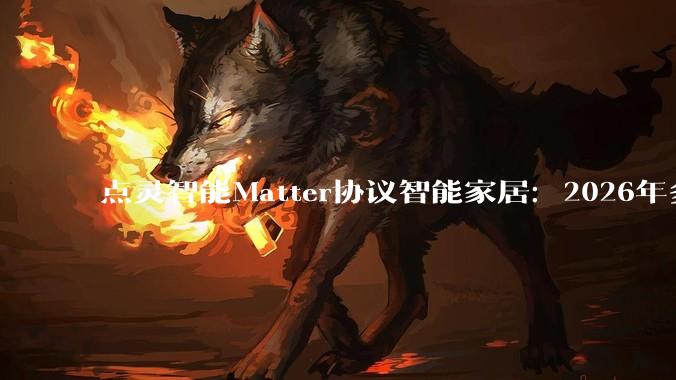 点灵智能Matter协议智能家居：2026年多协议融合与本地部署新范式_年数据_设备_产品