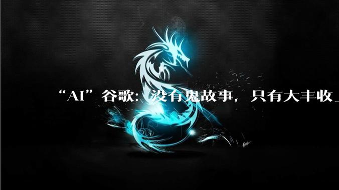 “AI”谷歌：没有鬼故事，只有大丰收_预期_Capex_收入