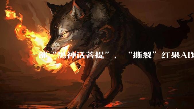 一部“黑神话菩提”，“撕裂”红果AI短剧_***_平台_下架