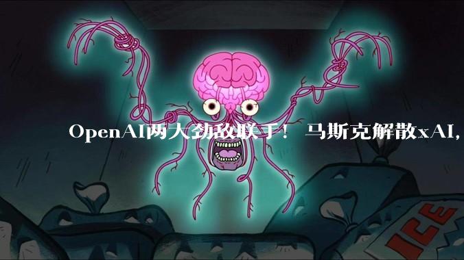 OpenAI两大劲敌联手！马斯克解散xAI，转头牵手Anthropic_SpaceX_Claude_***