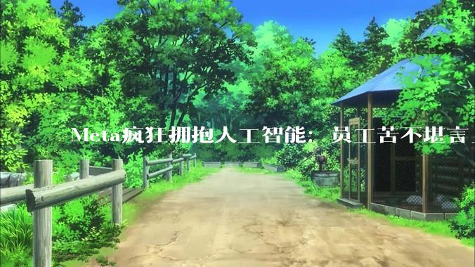 Meta疯狂拥抱人工智能：员工苦不堪言_公司_工作_正在进行