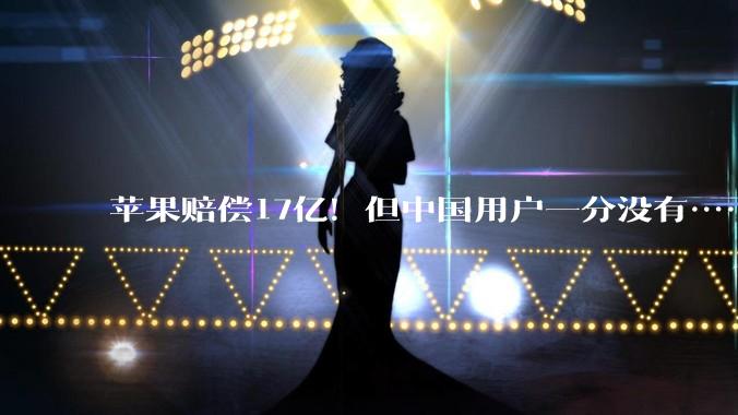 苹果赔偿17亿！但中国用户一分没有……_Siri_iPhone_Apple
