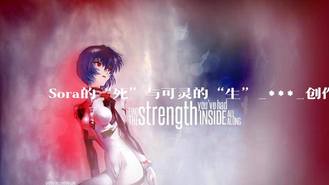 Sora的“死”与可灵的“生”_***_创作_用户