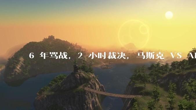 6 年骂战，2 小时裁决，马斯克 VS Altman 第一战失败_OpenAI_恩怨_公司