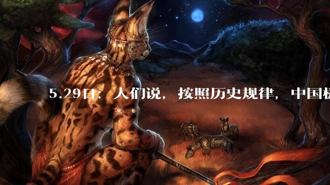 5.29日：人们说，按照历史规律，中国极有可能会成为地球上最后一个超级大国_全球_美国_工业体系