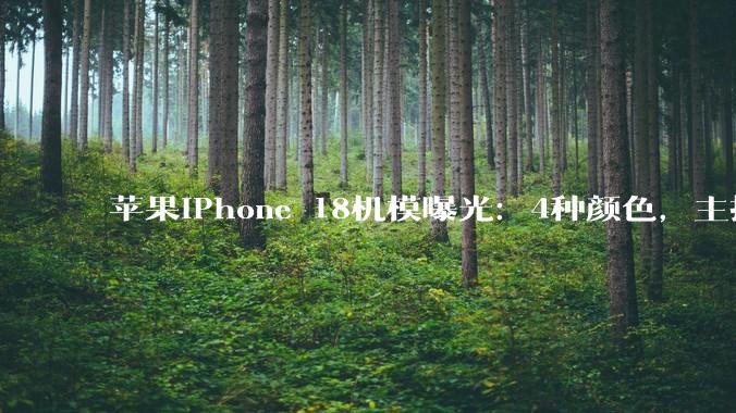 苹果iPhone 18机模曝光：4种颜色，主打樱桃色_Pro_系列_模组