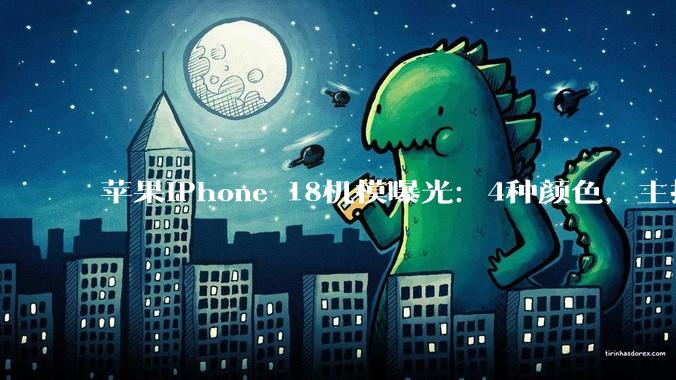 苹果iPhone 18机模曝光：4种颜色，主打樱桃色_Pro_系列_模组