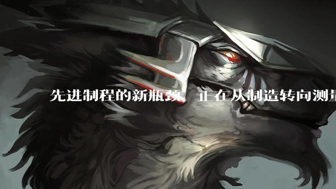 先进制程的新瓶颈，正在从制造转向测量_X-Ray_结构_截面