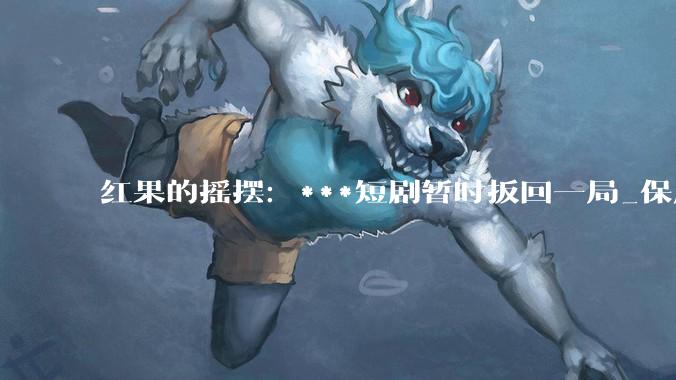 红果的摇摆：***短剧暂时扳回一局_保底_行业_内容