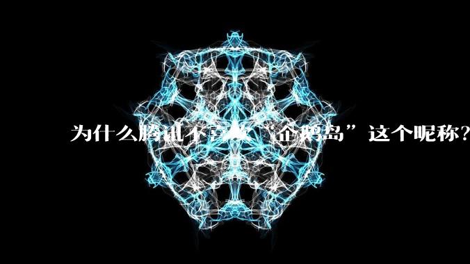 为什么腾讯不喜欢“企鹅岛”这个昵称？_园区_马岩松_称呼