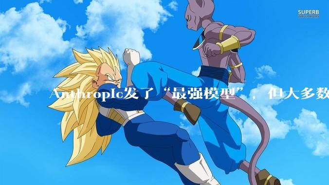 Anthropic发了“最强模型”，但大多数人用不上_Fable_能力_Mythos