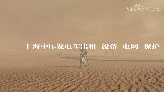 上海中压发电车出租_设备_电网_保护