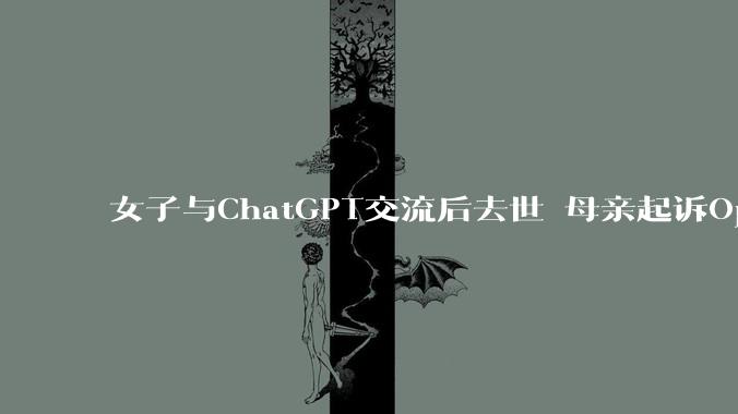 女子与ChatGPT交流后去世 母亲起诉OpenAI称设计存在缺陷_相关_爱丽丝·卡里尔_诉状