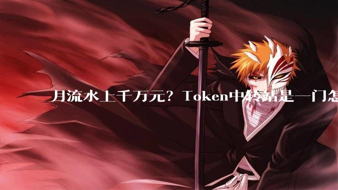 月流水上千万元？Token中转站是一门怎样的生意_模型_ChatGPT_麦当