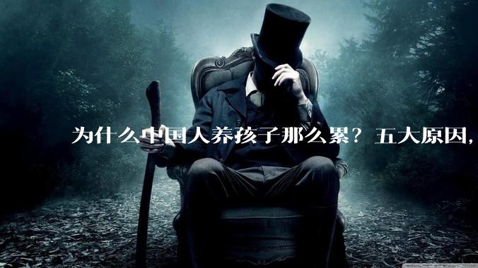 为什么中国人养孩子那么累？五大原因，你中了几个_父母_教育_家庭