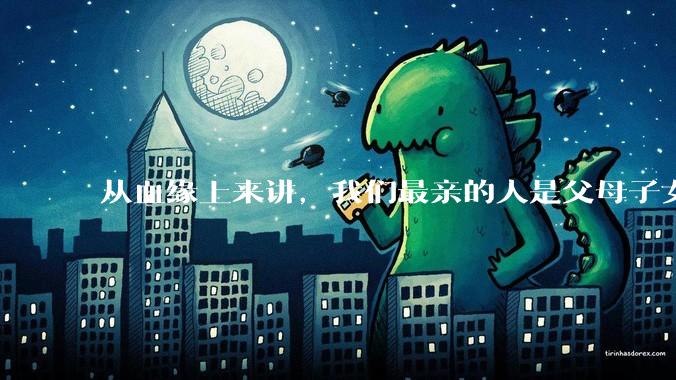 从血缘上来讲，我们最亲的人是父母子女？还是兄妹？答案想不到_孩子_关系_基因