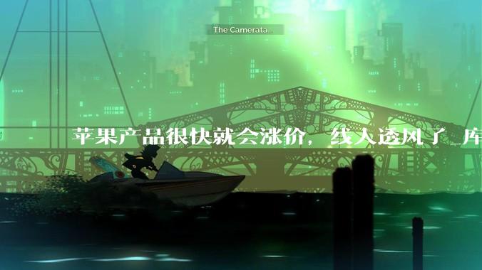 苹果产品很快就会涨价，线人透风了_库克_古尔曼_Gurman