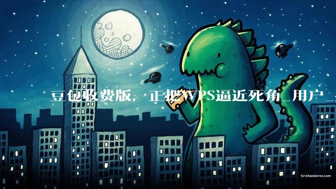 豆包收费版，正把WPS逼近死角_用户_办公_格式
