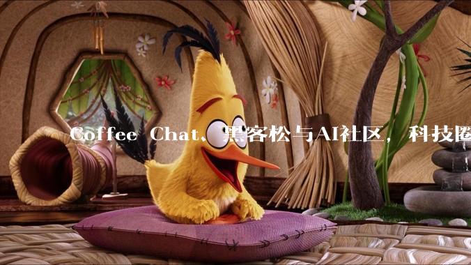 Coffee Chat、黑客松与AI社区，科技圈为何也爱社交？_创业_技术_模型