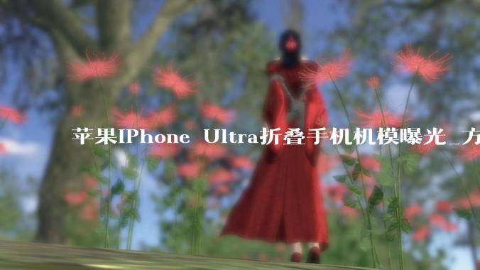 苹果iPhone Ultra折叠手机机模曝光_方面_接口_机身