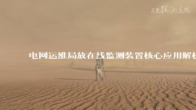 电网运维局放在线监测装置核心应用解析_放电_设备_信号