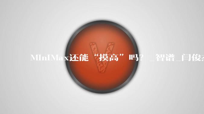 MiniMax还能“摸高”吗？_智谱_闫俊杰_市场