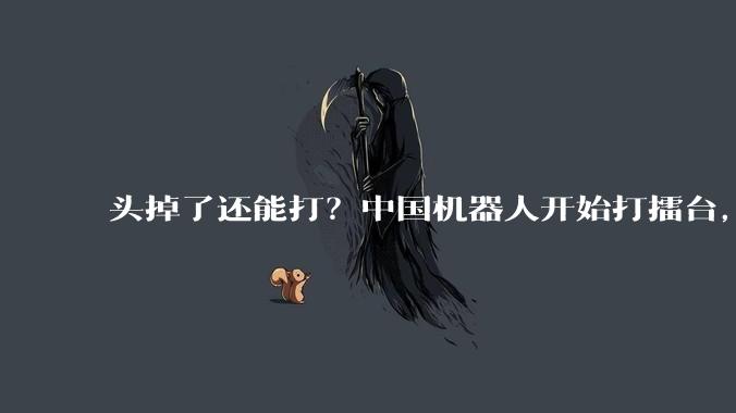 头掉了还能打？中国机器人开始打擂台，马斯克也来围观了_比赛_人形_Optimus