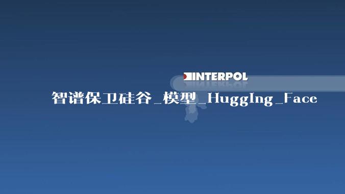 智谱保卫硅谷_模型_Hugging_Face