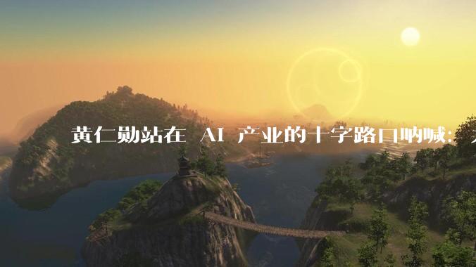 黄仁勋站在 AI 产业的十字路口呐喊：力挺开源_模型_公开信_硅谷
