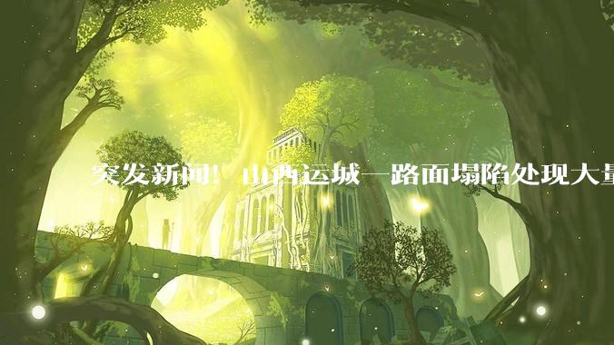 突发新闻！山西运城一路面塌陷处现大量白骨，文物专家已介入_黄土_遗址_高欢