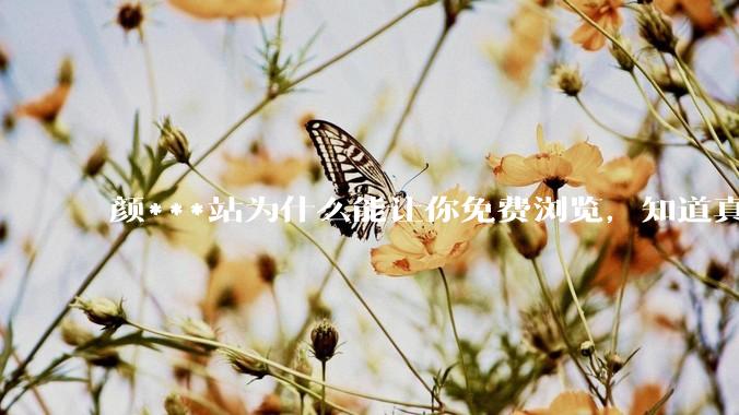 颜***站为什么能让你免费浏览，知道真相后，请立即停止观看！_手机_木马_技巧