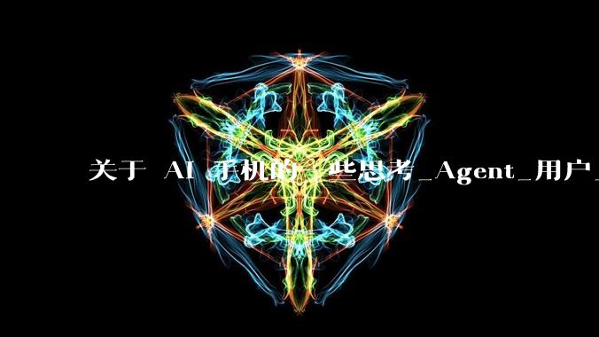 关于 AI 手机的一些思考_Agent_用户_系统
