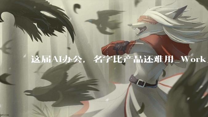 这届AI办公，名字比产品还难用_Work_Claude_Qoder