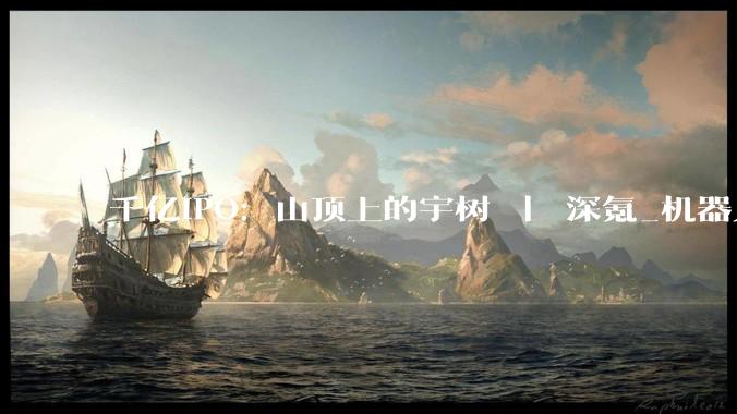 千亿IPO：山顶上的宇树 ｜ 深氪_机器人_公司_上市