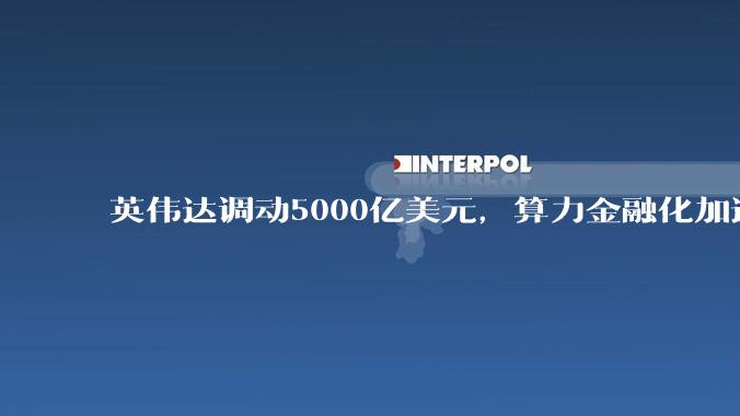 英伟达调动5000亿美元，算力金融化加速_融资_建设_需求