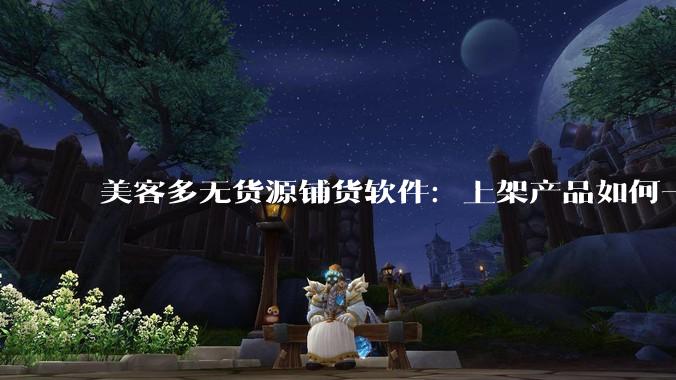 美客多无货源铺货软件：上架产品如何一键匹配1688货源？（附实操教程） - *