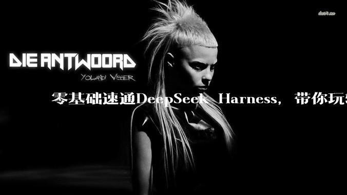 零基础速通DeepSeek Harness，带你玩转赛博乐高_Codex_git_项目