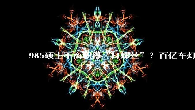 985硕士不离职得“打螺丝”？百亿车灯龙头被曝“劝退”应届生_星宇股份_公司_员工
