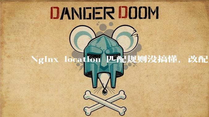 Nginx location 匹配规则没搞懂，改配置全靠猜？一张优先级表讲透 - *