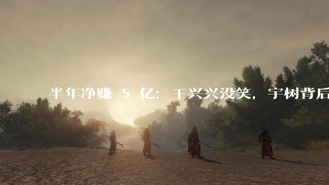 半年净赚 5 亿：王兴兴没笑，宇树背后的电池厂先赚到了_锂芯_机器人_圆柱