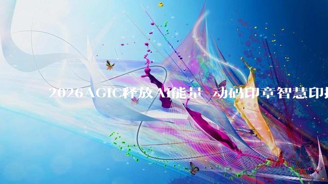 2026AGIC释放AI能量 动码印章智慧印控产品矩阵赋能社会治理 - *
