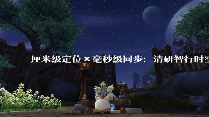 厘米级定位×毫秒级同步：清研智行时空位置服务，保障世界人形机器人运动会开幕式集群展演 - *