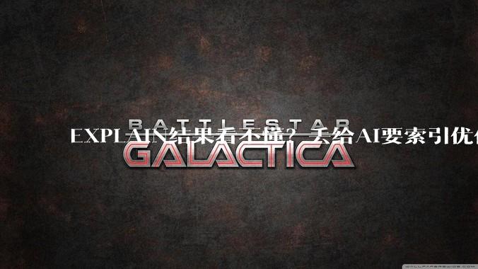 EXPLAIN结果看不懂？丢给AI要索引优化建议，人工确认再落地 - *