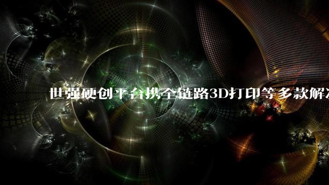 世强硬创平台携全链路3D打印等多款解决方案亮相IOTE 2026 - *