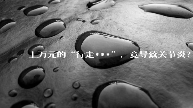 上万元的“行走***”，竟导致关节炎？_康复_外骨骼_机器人