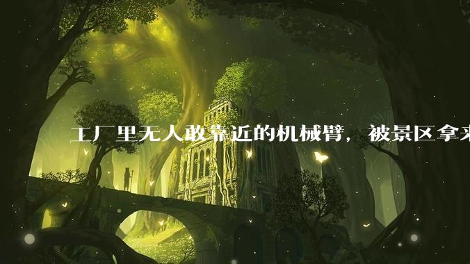 工厂里无人敢靠近的机械臂，被景区拿来抓人玩？_工业_世超_安全系统